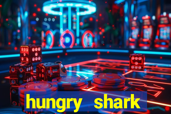 hungry shark evolution dinheiro infinito